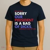 Dear World Sorry Our President Is A Bag Of Dicks T-Shirt thumb 3