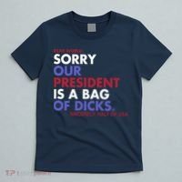 Dear World Sorry Our President Is A Bag Of Dicks T-Shirt thumb 5