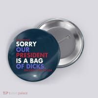 Dear World Sorry Our President Is A Bag Of Dicks Button thumb 0