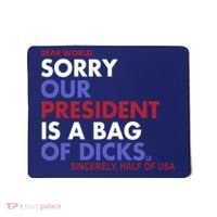 Dear World Sorry Our President Is A Bag Of Dicks Mousepad thumb 0