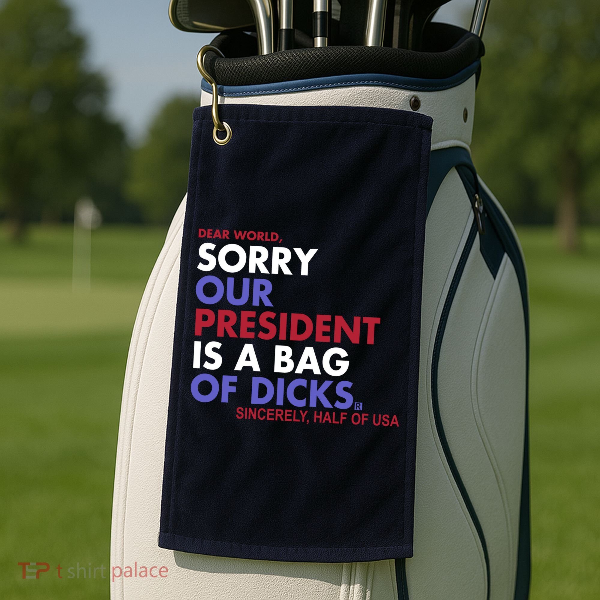 Dear World Sorry Our President Is A Bag Of Dicks Golf Towel