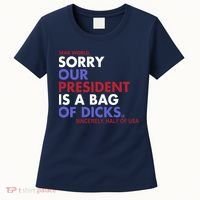 Dear World Sorry Our President Is A Bag Of Dicks Women's T-Shirt thumb 0