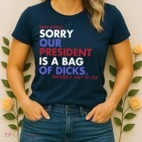 Dear World Sorry Our President Is A Bag Of Dicks Women's T-Shirt thumb 2