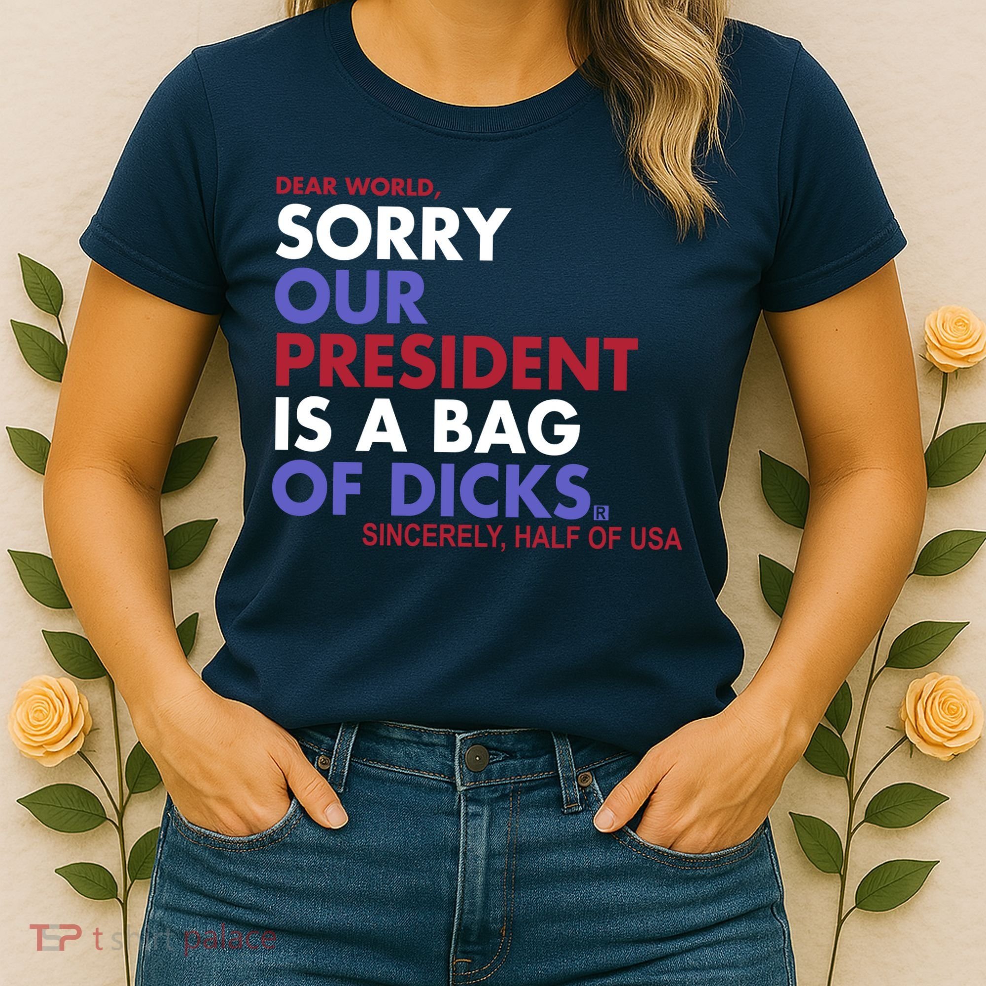 Dear World Sorry Our President Is A Bag Of Dicks Women's T-Shirt