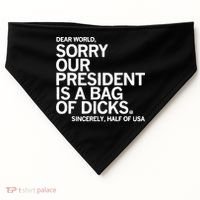 Dear World Sorry Our President Is A Bag Of Dicks Sincerely USA-Made Doggie Bandana thumb 0