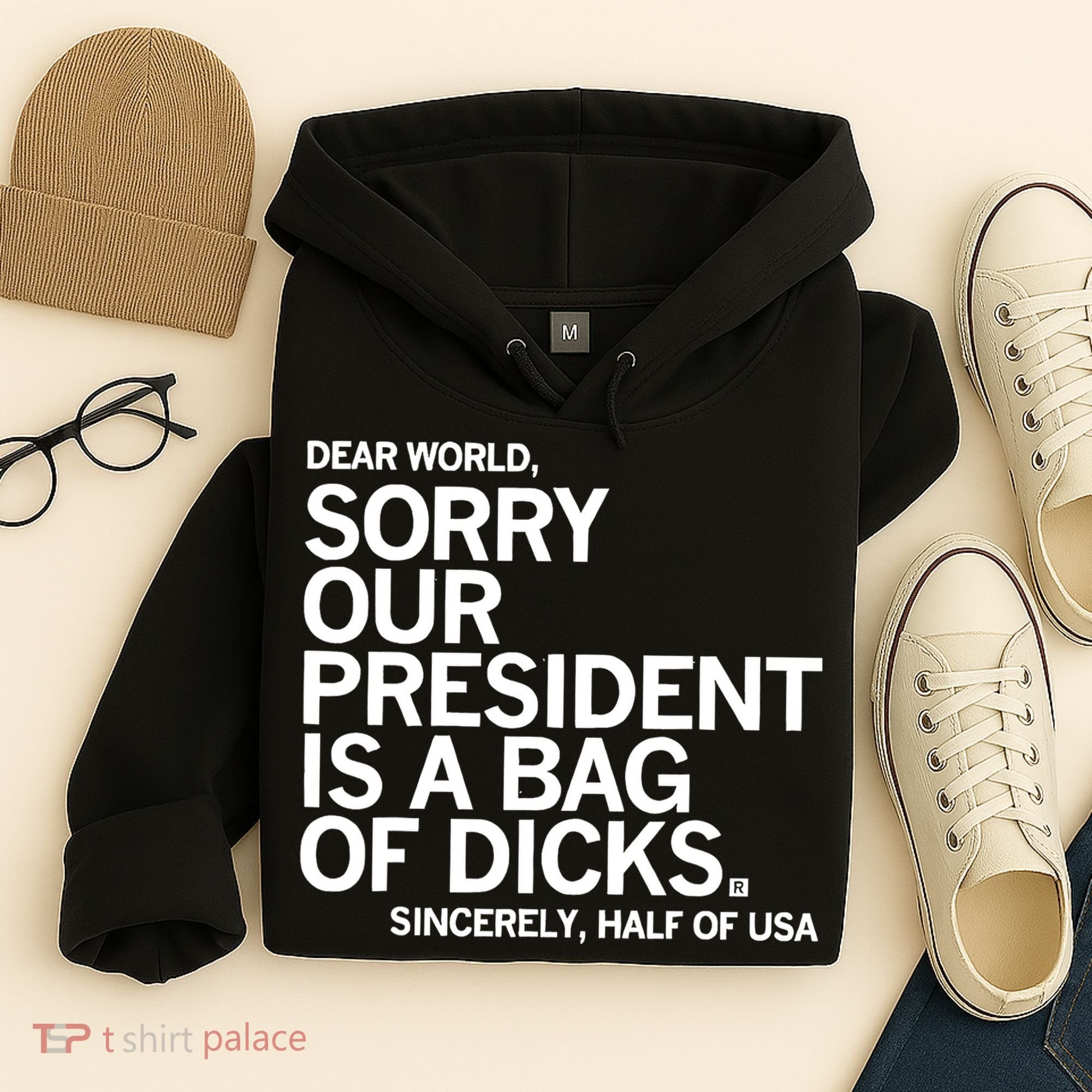 Dear World Sorry Our President Is A Bag Of Dicks Sincerely Hoodie