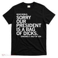 Dear World Sorry Our President Is A Bag Of Dicks Sincerely T-Shirt thumb 0
