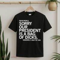 Dear World Sorry Our President Is A Bag Of Dicks Sincerely T-Shirt thumb 2
