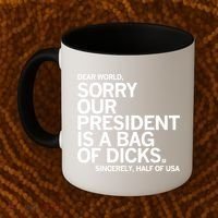 Dear World Sorry Our President Is A Bag Of Dicks Sincerely Coffee Mug thumb 2