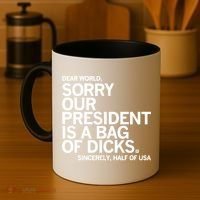 Dear World Sorry Our President Is A Bag Of Dicks Sincerely Coffee Mug thumb 4