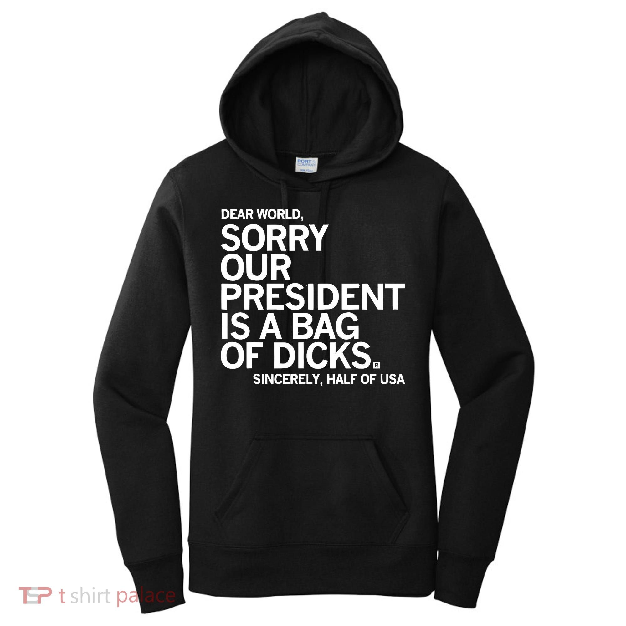 Dear World Sorry Our President Is A Bag Of Dicks Sincerely Women's Hoodie