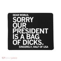Dear World Sorry Our President Is A Bag Of Dicks Sincerely Mousepad thumb 0