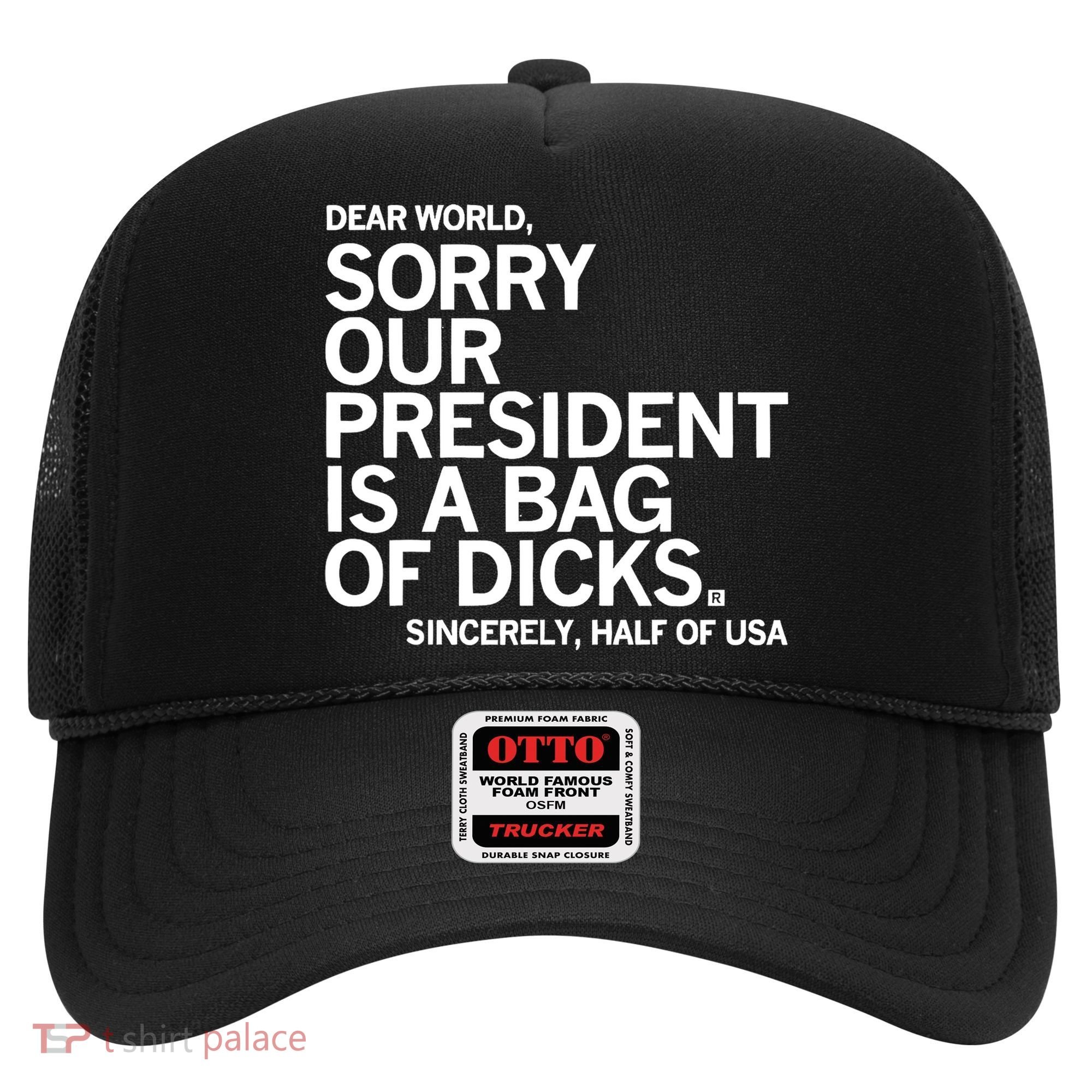 Dear World Sorry Our President Is A Bag Of Dicks Sincerely Hat