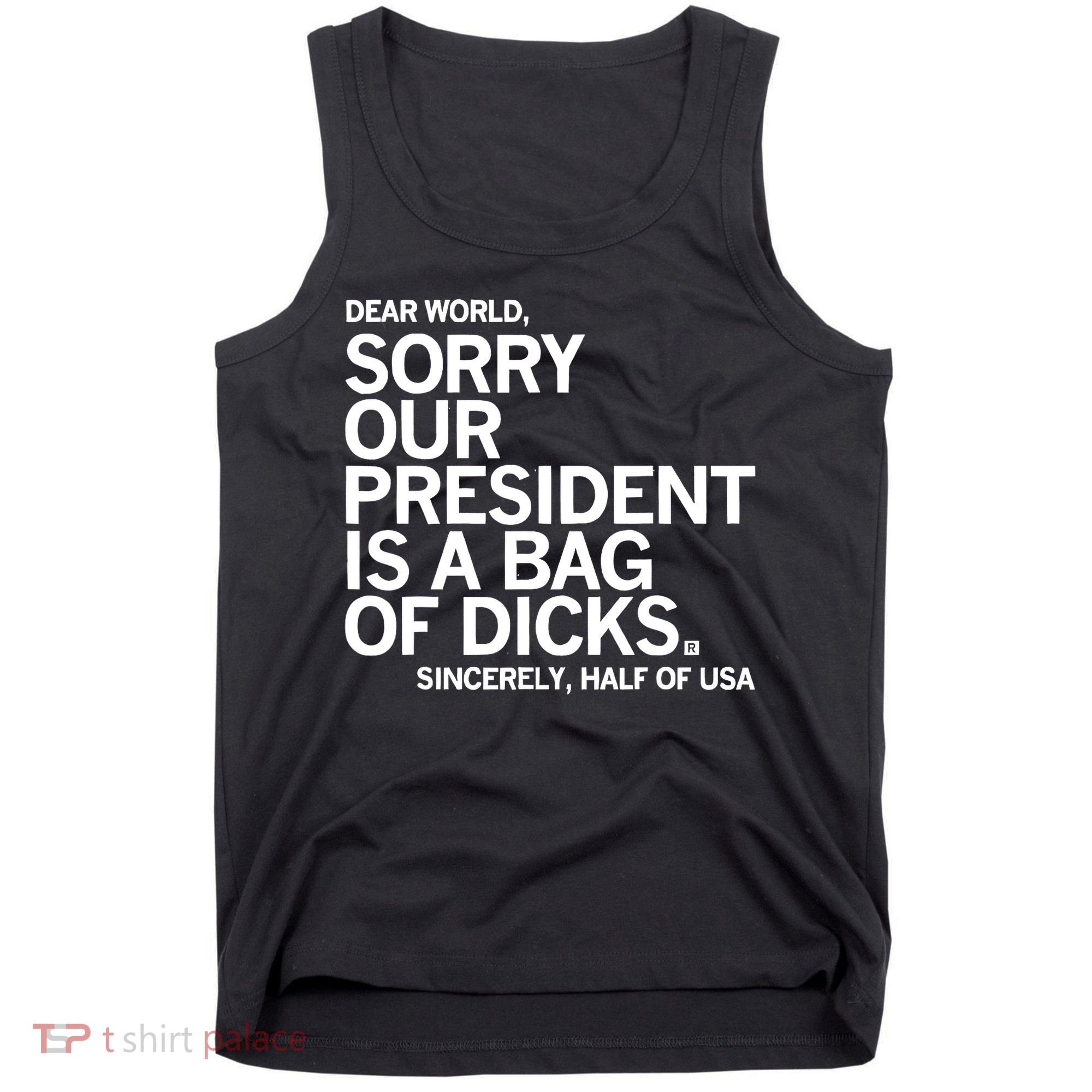 Dear World Sorry Our President Is A Bag Of Dicks Sincerely Tank Top