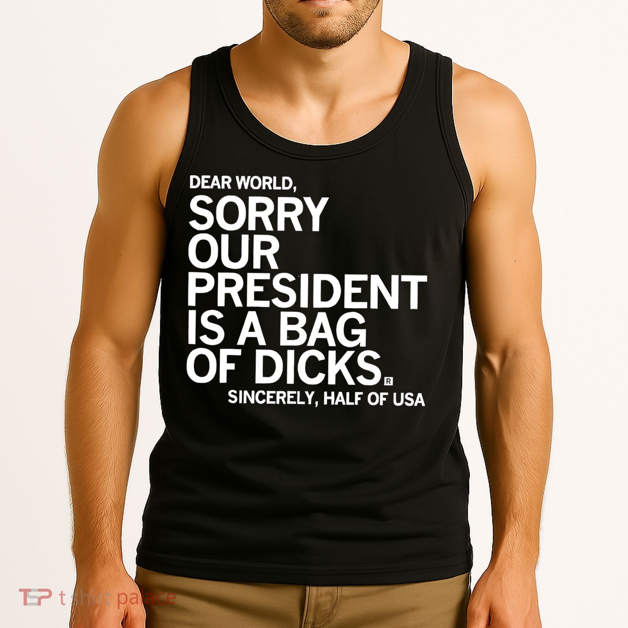 Dear World Sorry Our President Is A Bag Of Dicks Sincerely Tank Top