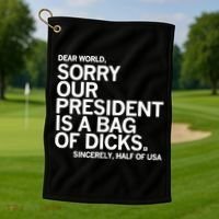 Dear World Sorry Our President Is A Bag Of Dicks Sincerely Golf Towel thumb 1