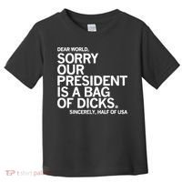Dear World Sorry Our President Is A Bag Of Dicks Sincerely Toddler T-Shirt thumb 0