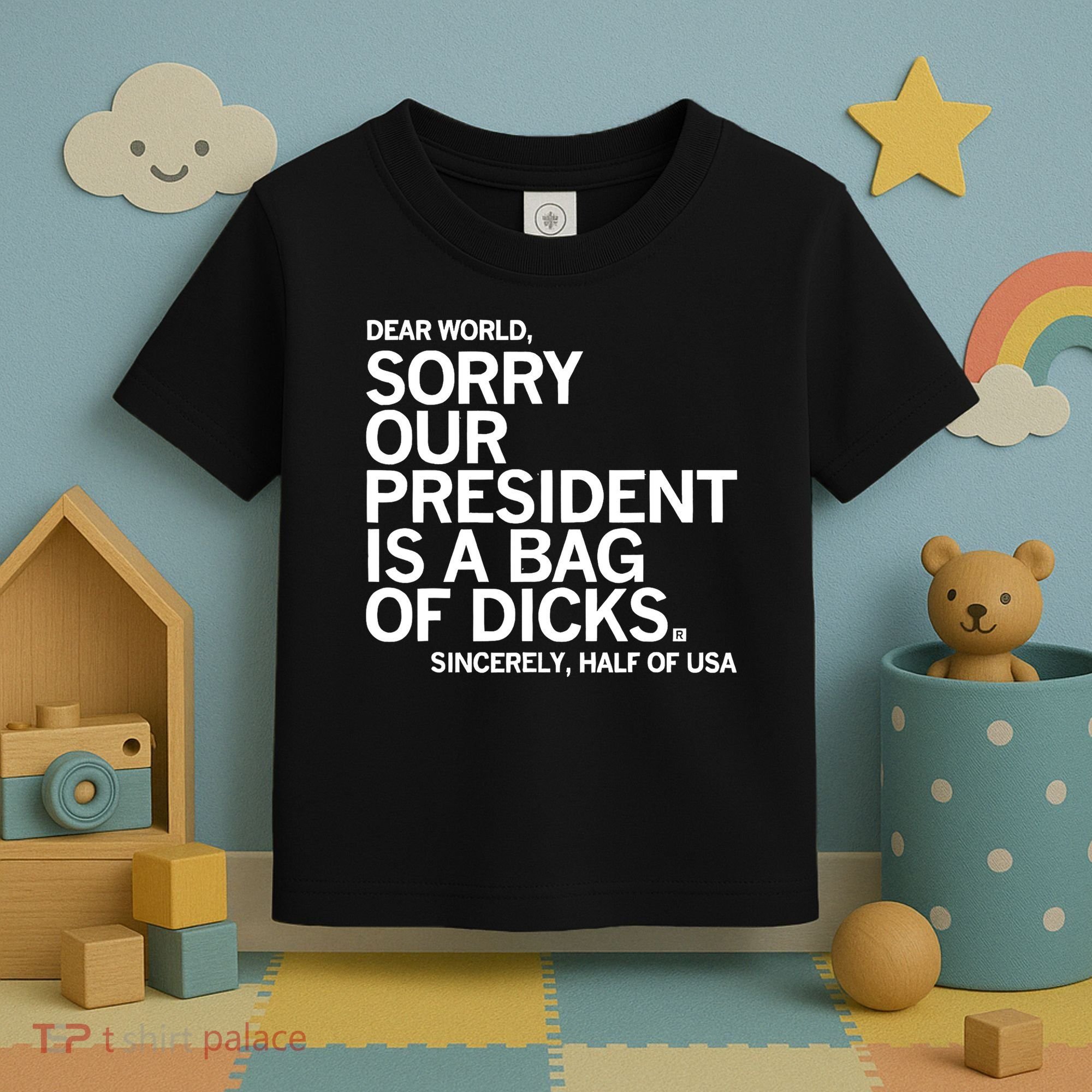 Dear World Sorry Our President Is A Bag Of Dicks Sincerely Toddler T-Shirt