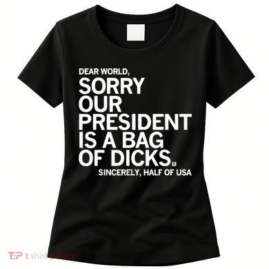 Dear World Sorry Our President Is A Bag Of Dicks Sincerely Women's T-Shirt