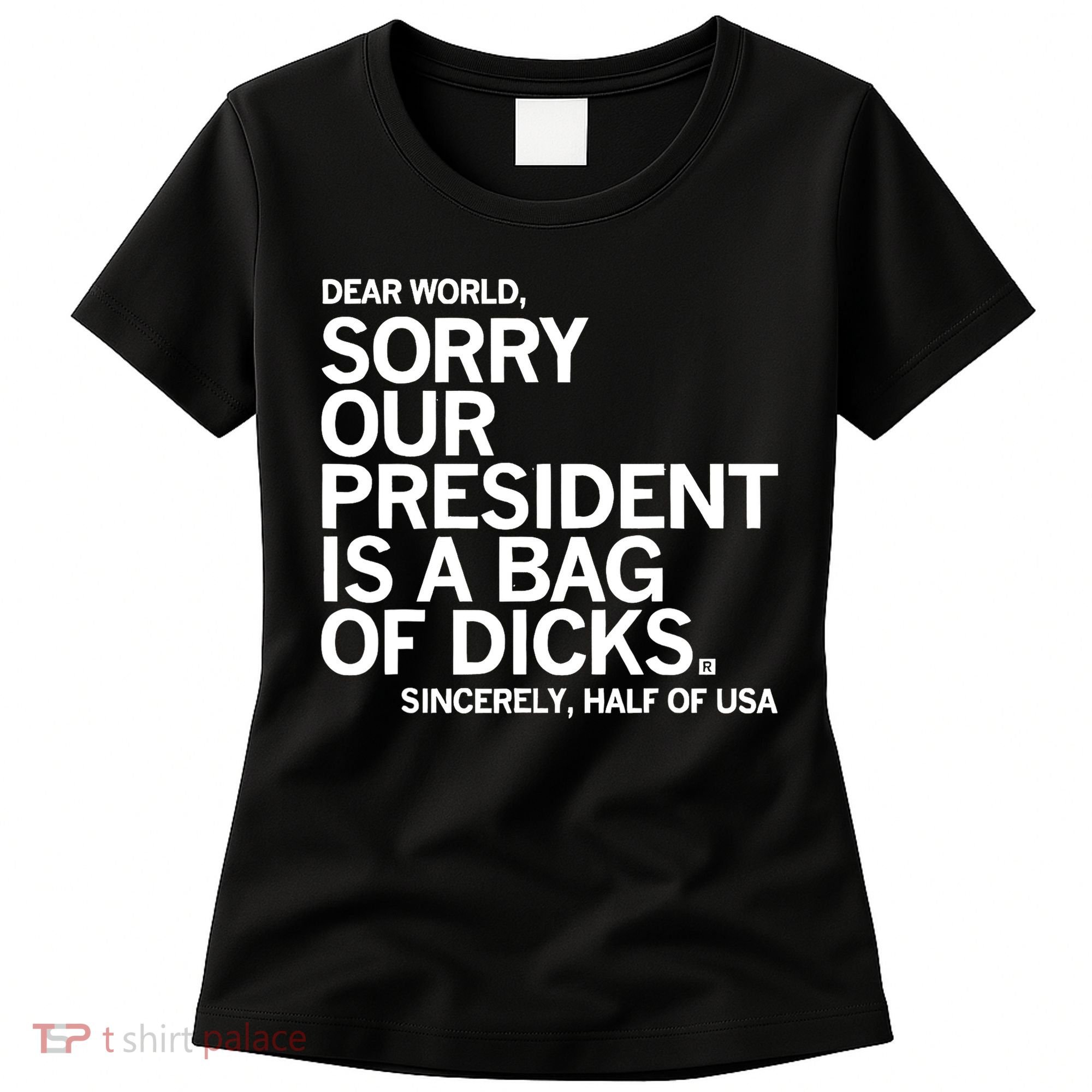 Dear World Sorry Our President Is A Bag Of Dicks Sincerely Women's T-Shirt