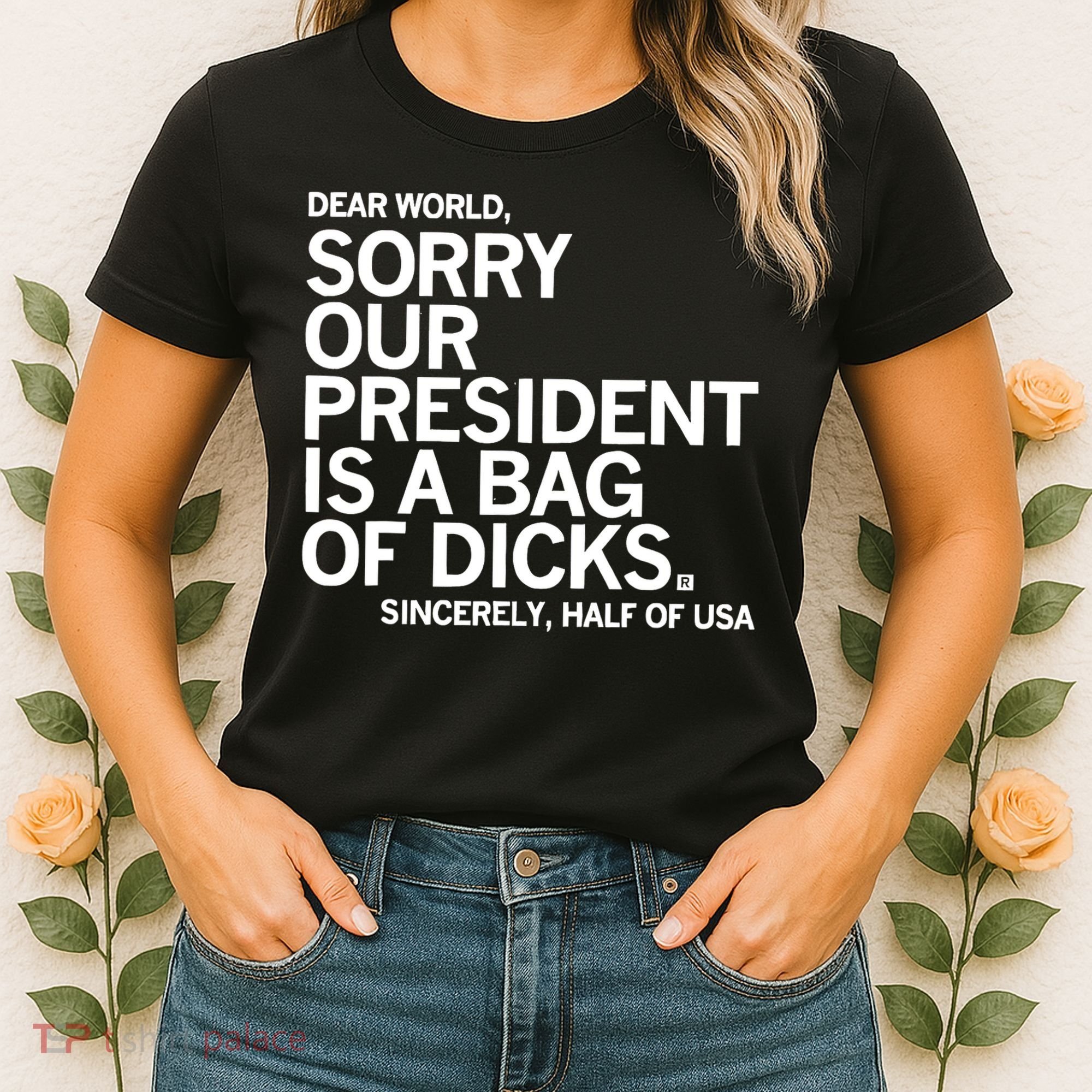 Dear World Sorry Our President Is A Bag Of Dicks Sincerely Women's T-Shirt