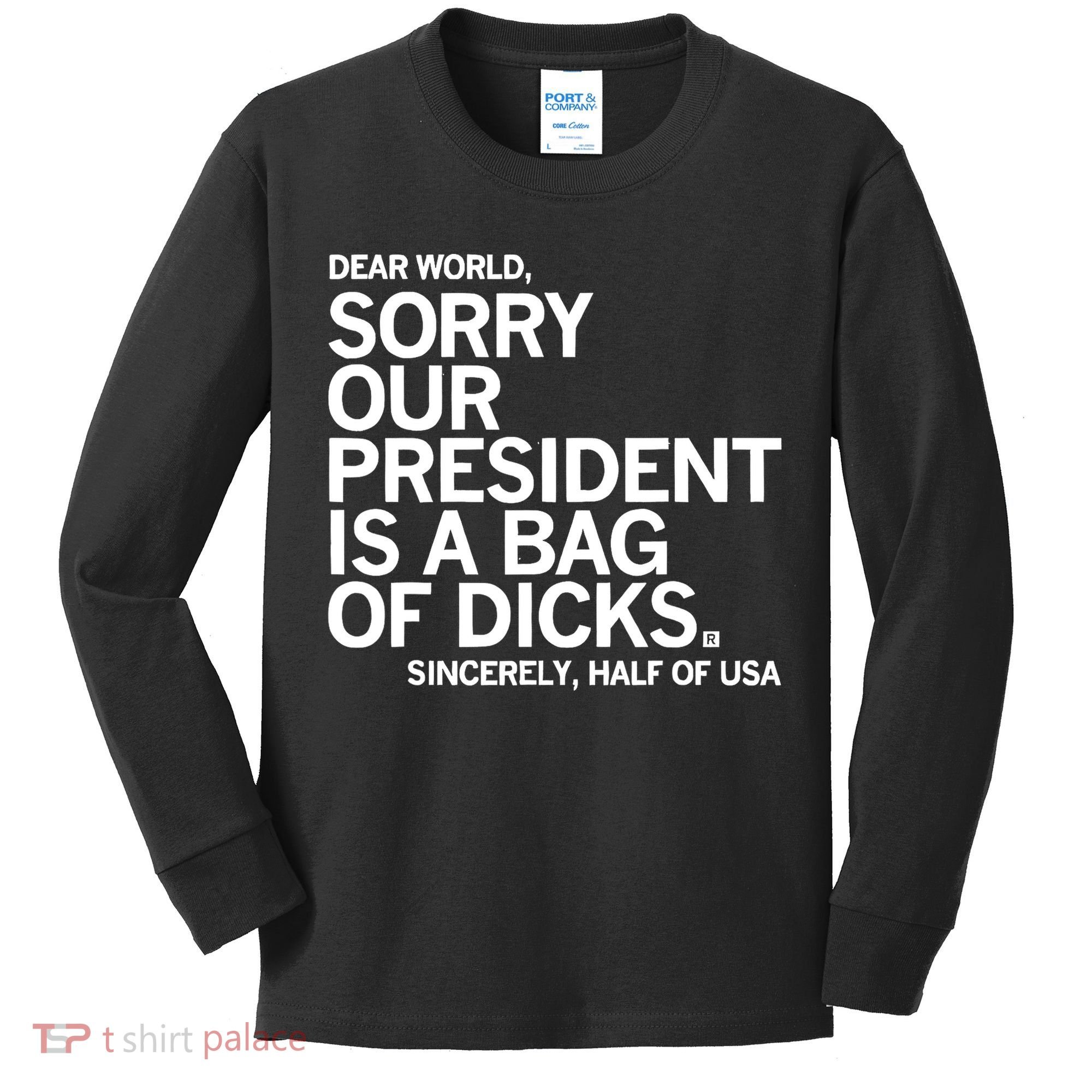 Dear World Sorry Our President Is A Bag Of Dicks Sincerely Kids Long Sleeve Shirt