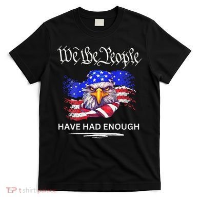 Design We The People Have Had Enough T-Shirt