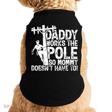 Daddy Works The Pole So Mommy DoesnT Have To Electrician Doggie Tank