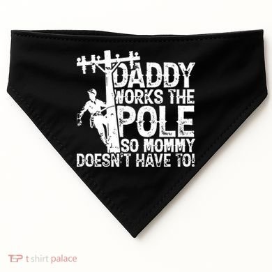 Daddy Works The Pole So Mommy DoesnT Have To Electrician USA-Made Doggie Bandana