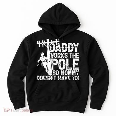 Daddy Works The Pole So Mommy DoesnT Have To Electrician Hoodie