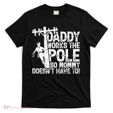 Daddy Works The Pole So Mommy DoesnT Have To Electrician T-Shirt
