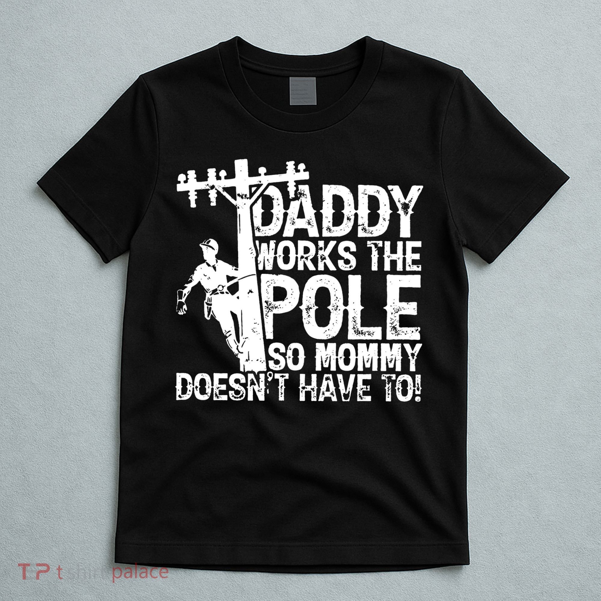 Daddy Works The Pole So Mommy DoesnT Have To Electrician T-Shirt