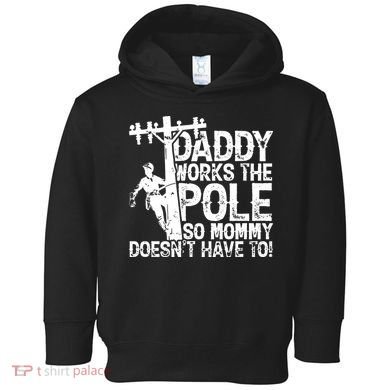 Daddy Works The Pole So Mommy DoesnT Have To Electrician Toddler Hoodie