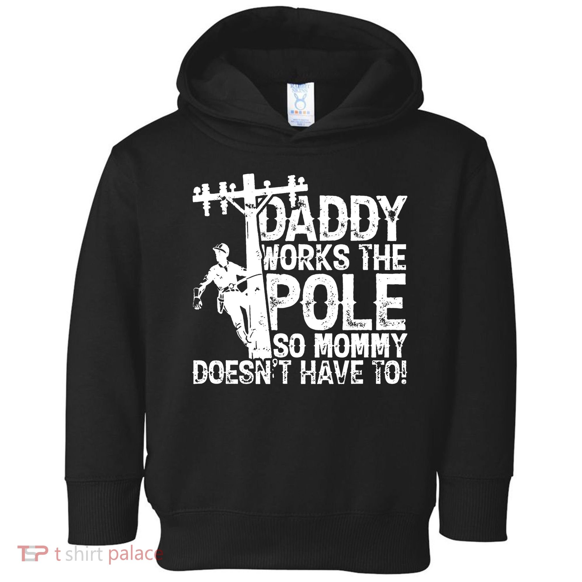 Daddy Works The Pole So Mommy DoesnT Have To Electrician Toddler Hoodie