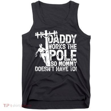 Daddy Works The Pole So Mommy DoesnT Have To Electrician Tank Top