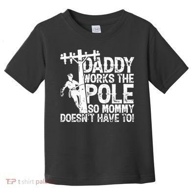 Daddy Works The Pole So Mommy DoesnT Have To Electrician Toddler T-Shirt
