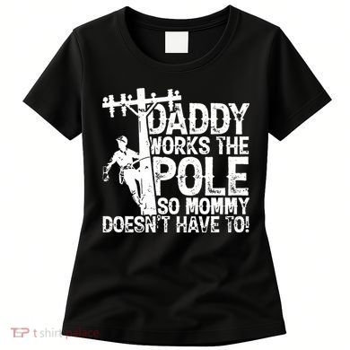Daddy Works The Pole So Mommy DoesnT Have To Electrician Women's T-Shirt