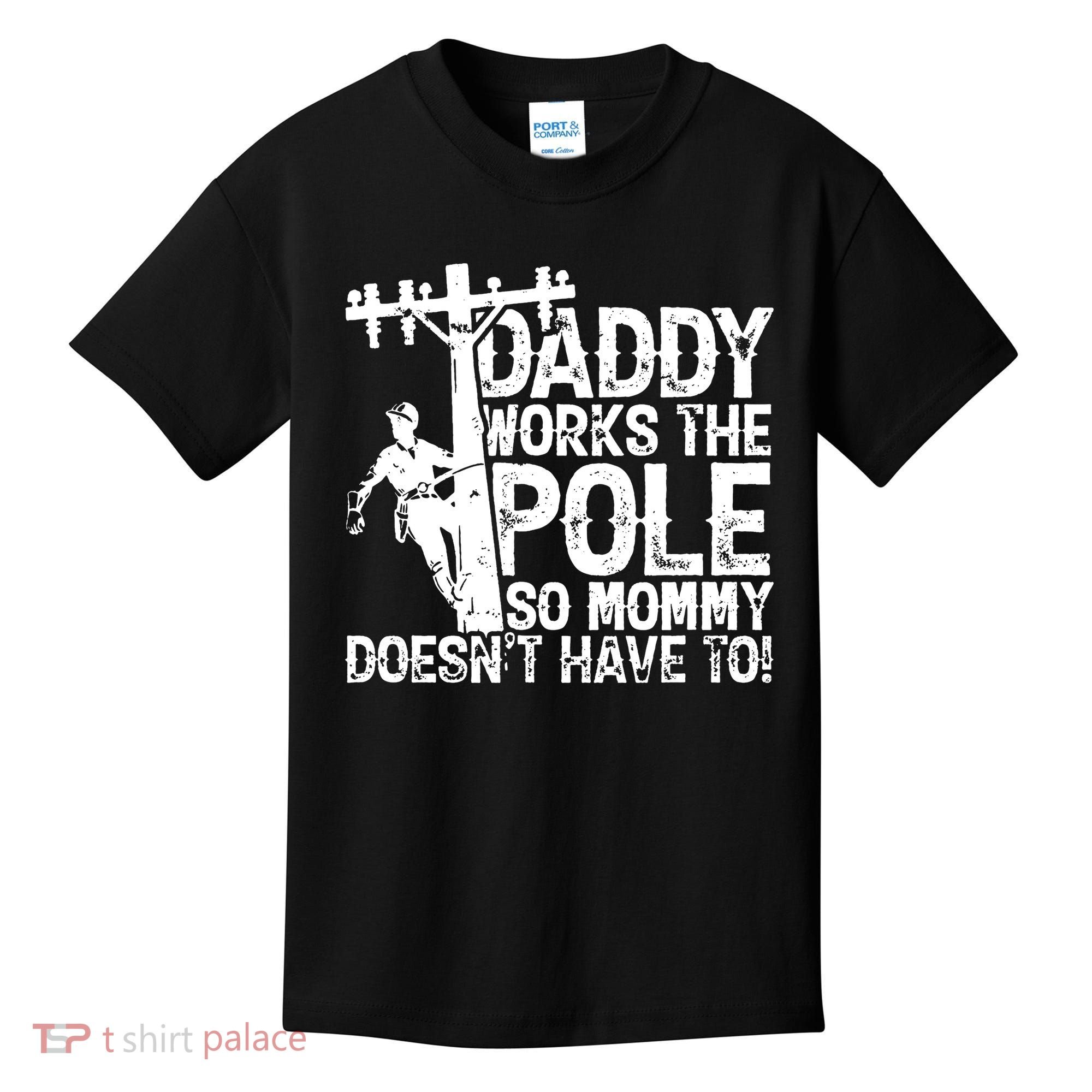 Daddy Works The Pole So Mommy DoesnT Have To Electrician Kids T-Shirt