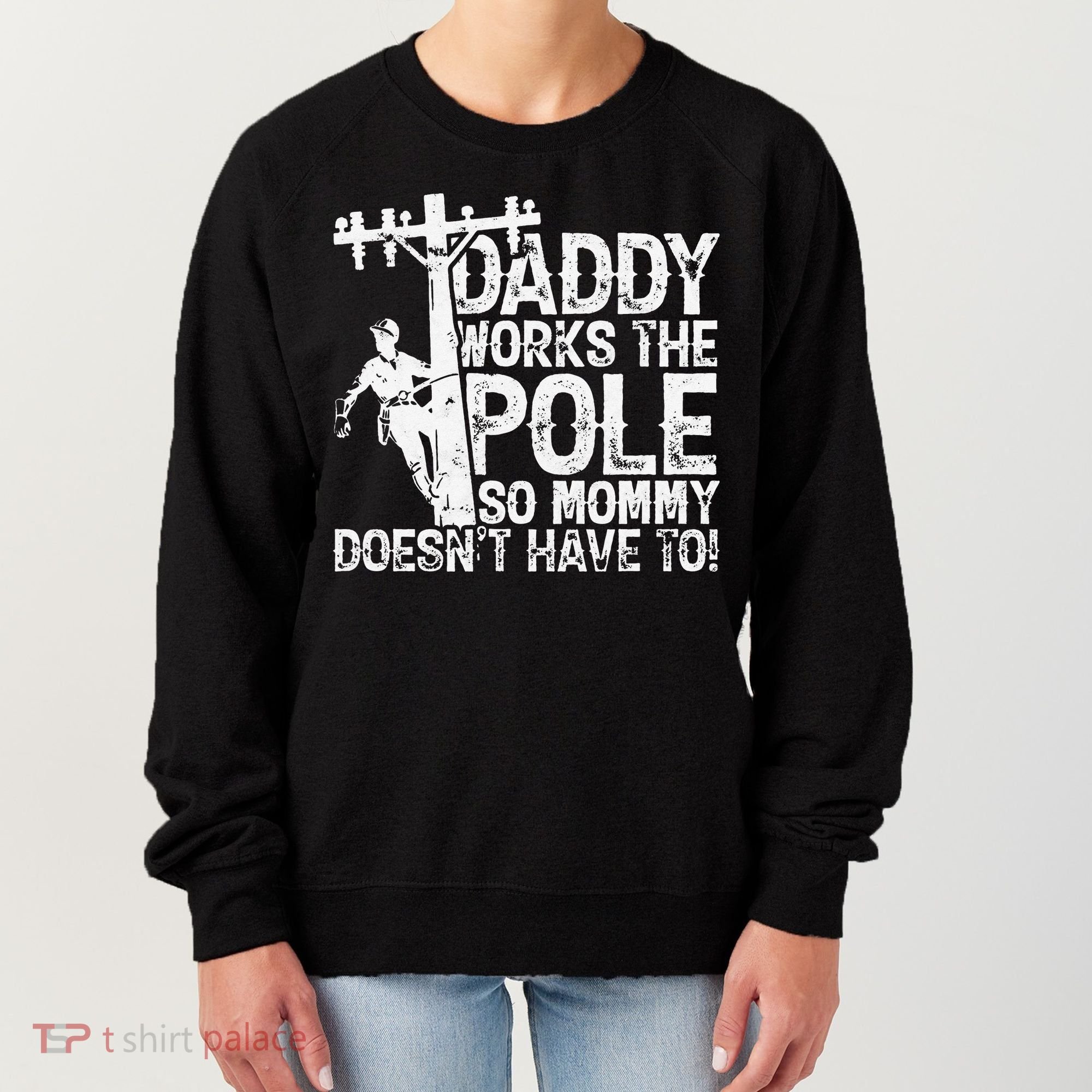 Daddy works the pole so mommy doesn't have to electrician Women's Sweatshirt
