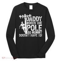 Daddy works the pole so mommy doesn't have to electrician Long Sleeve Shirt thumb 0