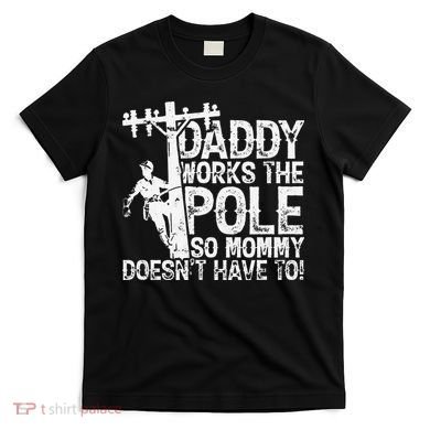 Daddy works the pole so mommy doesn't have to electrician T-Shirt