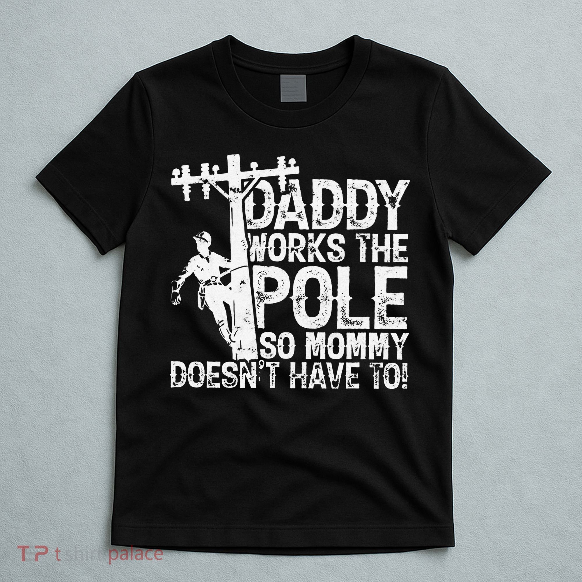 Daddy works the pole so mommy doesn't have to electrician T-Shirt