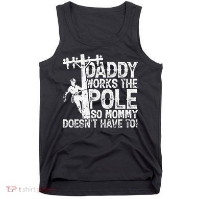 Daddy works the pole so mommy doesn't have to electrician Tank Top