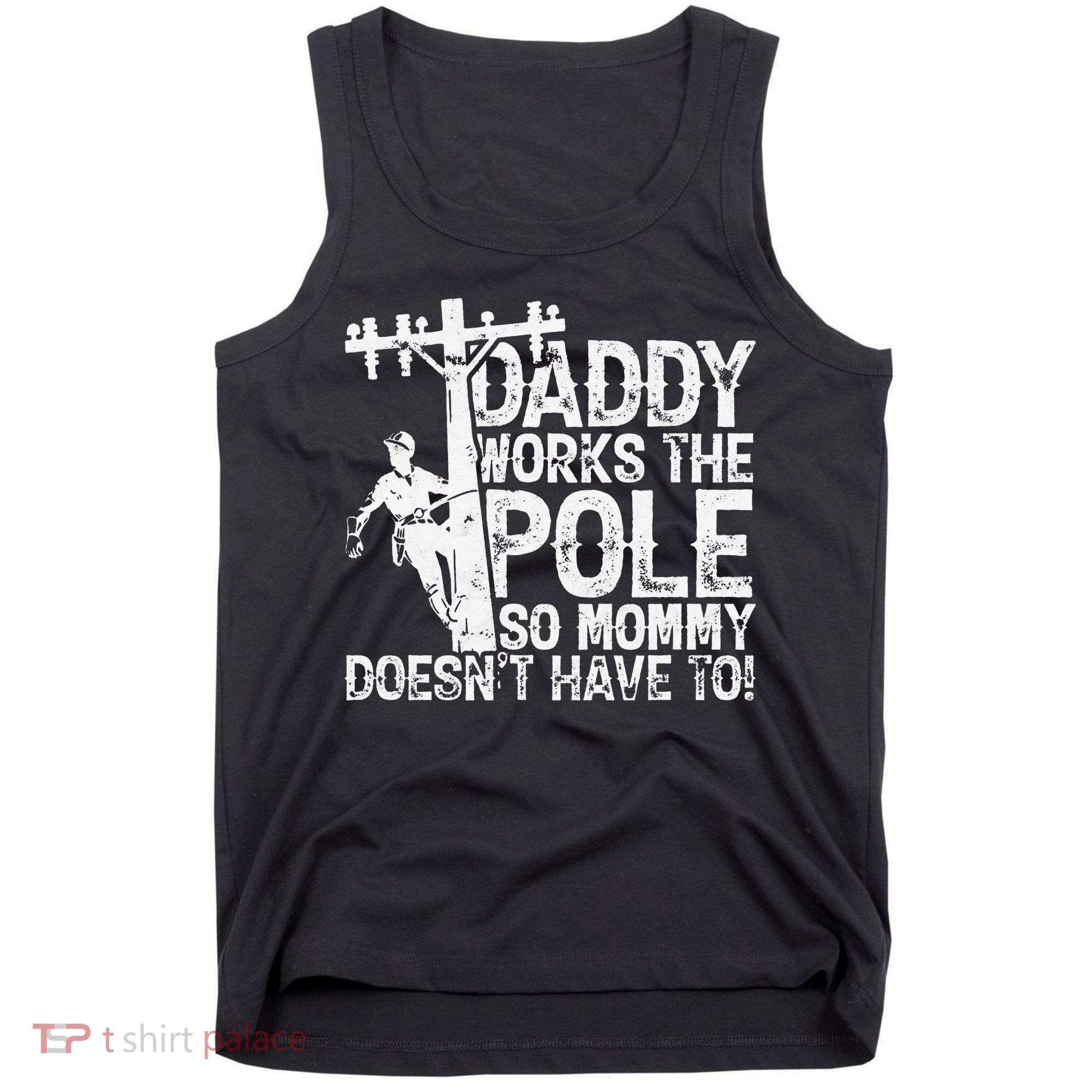 Daddy works the pole so mommy doesn't have to electrician Tank Top
