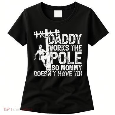 Daddy works the pole so mommy doesn't have to electrician Women's T-Shirt
