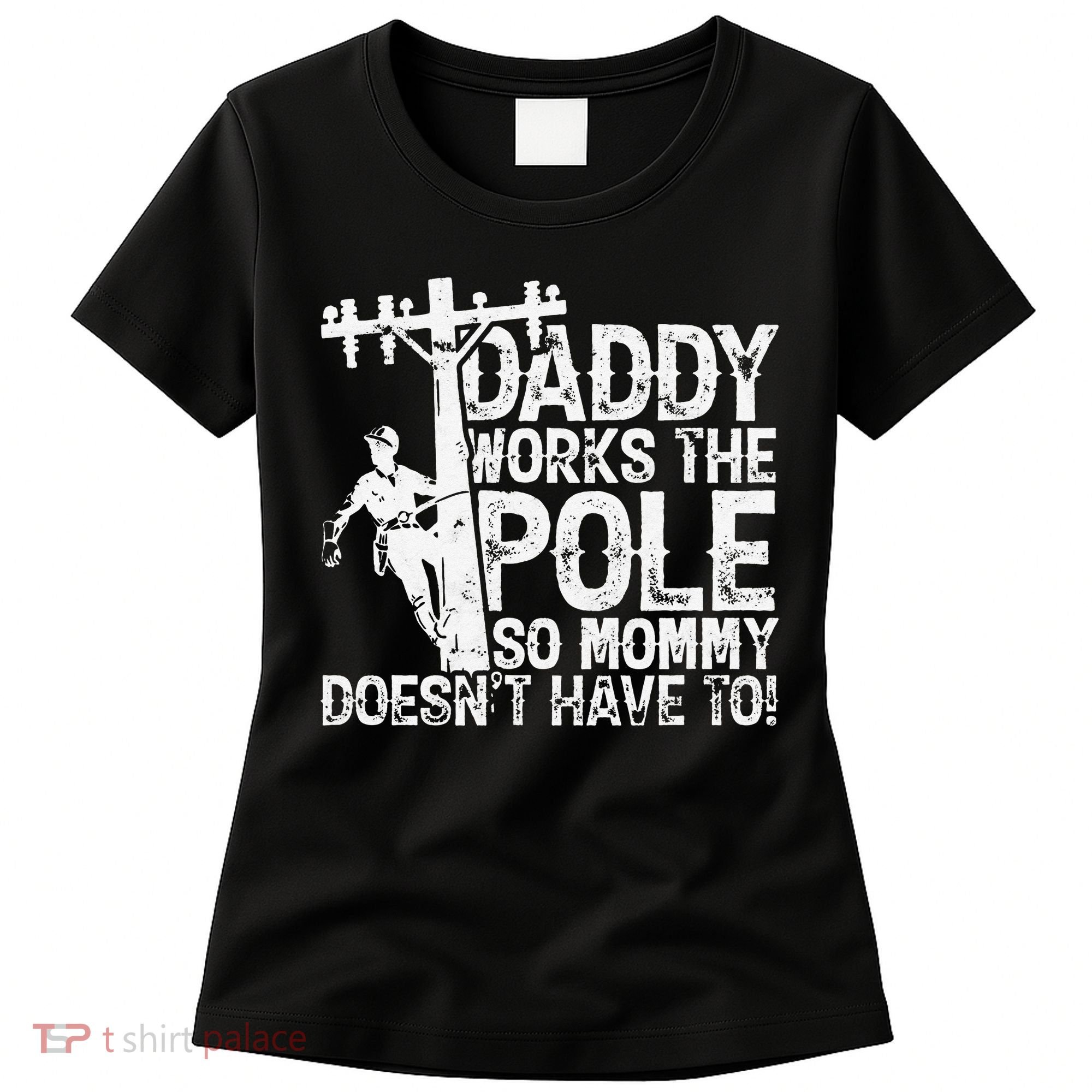 Daddy works the pole so mommy doesn't have to electrician Women's T-Shirt