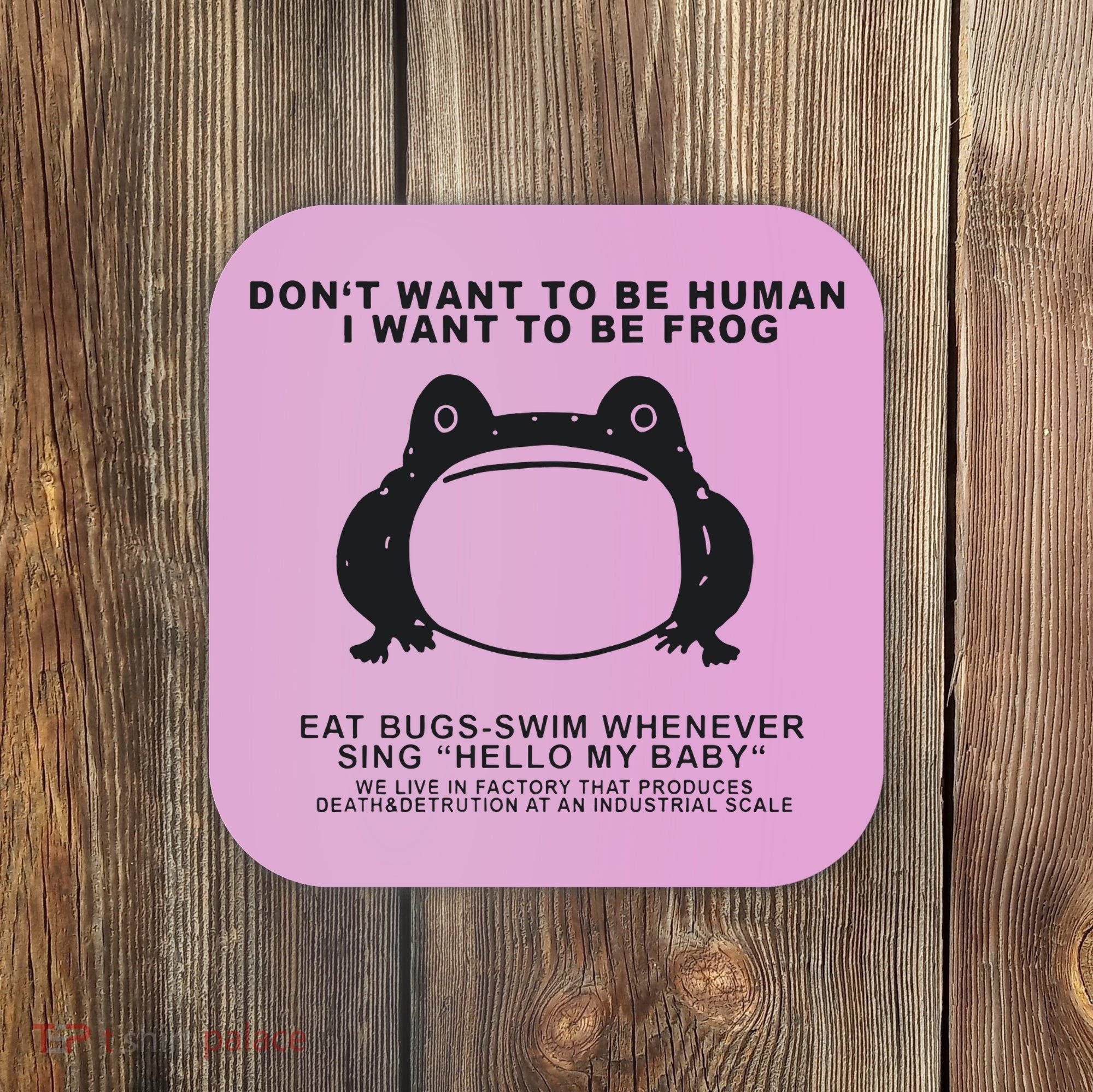 Don’t Want To Be Human I Want To Be Frog Coaster