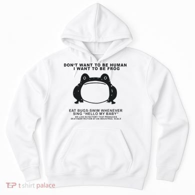 Don’t Want To Be Human I Want To Be Frog Hoodie