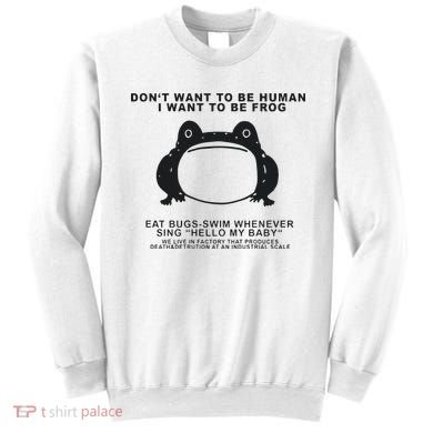 Don’t Want To Be Human I Want To Be Frog Sweatshirt