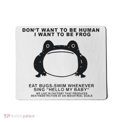 Don’t Want To Be Human I Want To Be Frog Mousepad